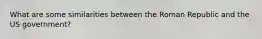 What are some similarities between the Roman Republic and the US government?