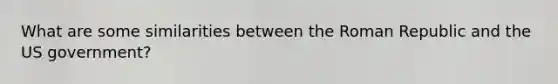 What are some similarities between the Roman Republic and the US government?