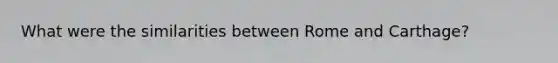 What were the similarities between Rome and Carthage?