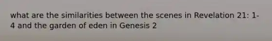 what are the similarities between the scenes in Revelation 21: 1-4 and the garden of eden in Genesis 2