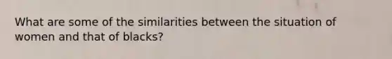 What are some of the similarities between the situation of women and that of blacks?