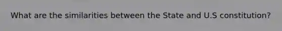 What are the similarities between the State and U.S constitution?