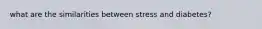 what are the similarities between stress and diabetes?