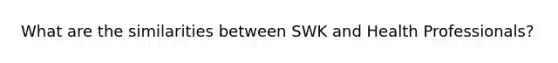 What are the similarities between SWK and Health Professionals?