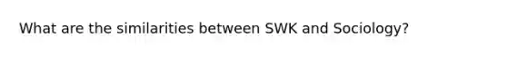 What are the similarities between SWK and Sociology?