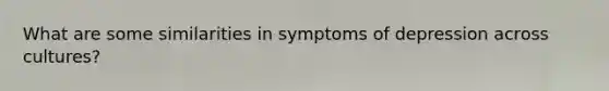 What are some similarities in symptoms of depression across cultures?