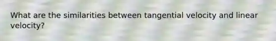 What are the similarities between tangential velocity and linear velocity?