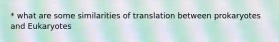 * what are some similarities of translation between prokaryotes and Eukaryotes