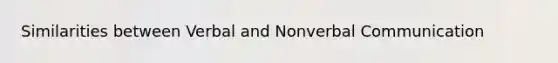 Similarities between Verbal and Non<a href='https://www.questionai.com/knowledge/kVnsR3DzuD-verbal-communication' class='anchor-knowledge'>verbal communication</a>