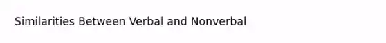 Similarities Between Verbal and Nonverbal