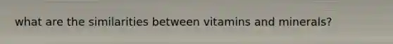 what are the similarities between vitamins and minerals?