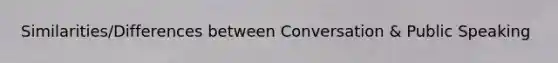 Similarities/Differences between Conversation & Public Speaking