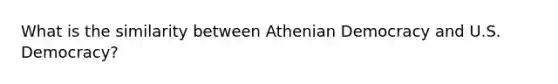 What is the similarity between Athenian Democracy and U.S. Democracy?