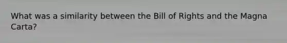 What was a similarity between the Bill of Rights and the Magna Carta?