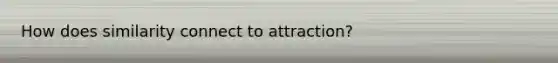 How does similarity connect to attraction?