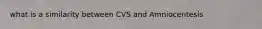 what is a similarity between CVS and Amniocentesis