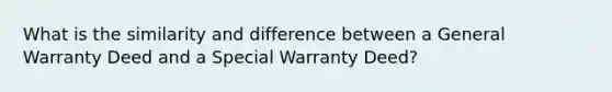 What is the similarity and difference between a General Warranty Deed and a Special Warranty Deed?