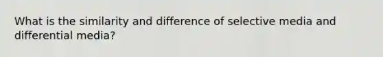 What is the similarity and difference of selective media and differential media?