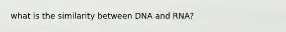 what is the similarity between DNA and RNA?