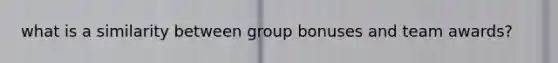 what is a similarity between group bonuses and team awards?