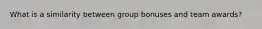 What is a similarity between group bonuses and team awards?