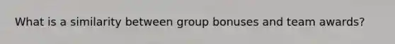 What is a similarity between group bonuses and team awards?