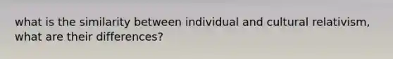 what is the similarity between individual and cultural relativism, what are their differences?