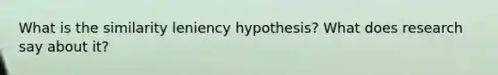 What is the similarity leniency hypothesis? What does research say about it?