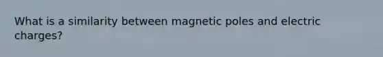 What is a similarity between magnetic poles and electric charges?