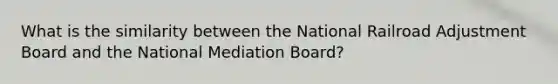 What is the similarity between the National Railroad Adjustment Board and the National Mediation Board?