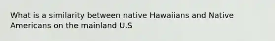 What is a similarity between native Hawaiians and Native Americans on the mainland U.S