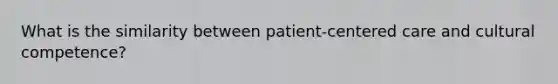 What is the similarity between patient-centered care and cultural competence?