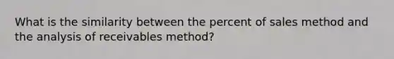 What is the similarity between the percent of sales method and the analysis of receivables method?