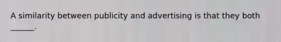 A similarity between publicity and advertising is that they both ______.