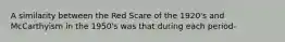 A similarity between the Red Scare of the 1920's and McCarthyism in the 1950's was that during each period-