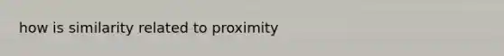 how is similarity related to proximity