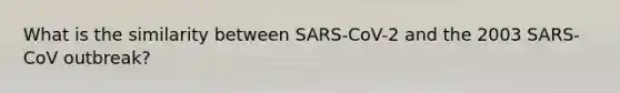 What is the similarity between SARS-CoV-2 and the 2003 SARS-CoV outbreak?