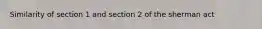 Similarity of section 1 and section 2 of the sherman act