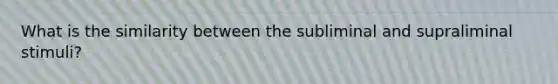 What is the similarity between the subliminal and supraliminal stimuli?