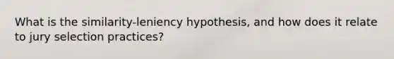 What is the similarity-leniency hypothesis, and how does it relate to jury selection practices?