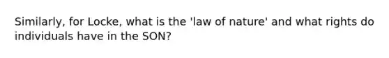 Similarly, for Locke, what is the 'law of nature' and what rights do individuals have in the SON?