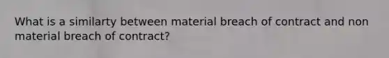 What is a similarty between material breach of contract and non material breach of contract?