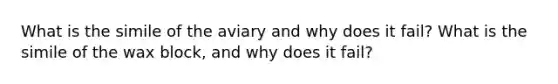 What is the simile of the aviary and why does it fail? What is the simile of the wax block, and why does it fail?