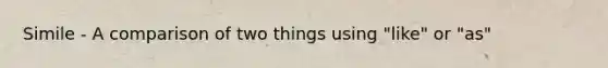 Simile - A comparison of two things using "like" or "as"