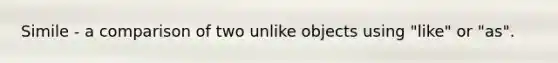 Simile - a comparison of two unlike objects using "like" or "as".