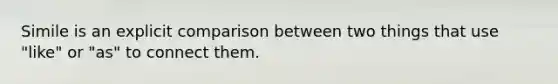 Simile is an explicit comparison between two things that use "like" or "as" to connect them.