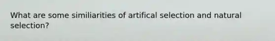 What are some similiarities of artifical selection and natural selection?