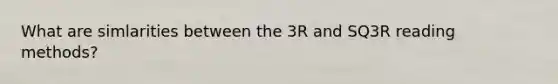 What are simlarities between the 3R and SQ3R reading methods?