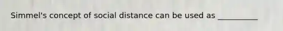 Simmel's concept of social distance can be used as __________