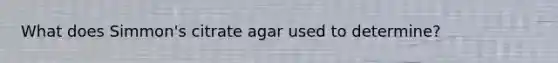 What does Simmon's citrate agar used to determine?